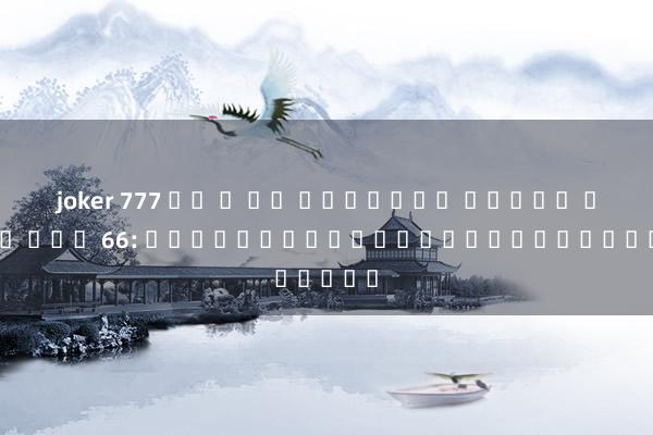 joker 777 คา ส โน ออนไลน์ สล็อต บา คา ร่า 66: เกมไพ่ยอดนิยมบนโลกออนไลน์